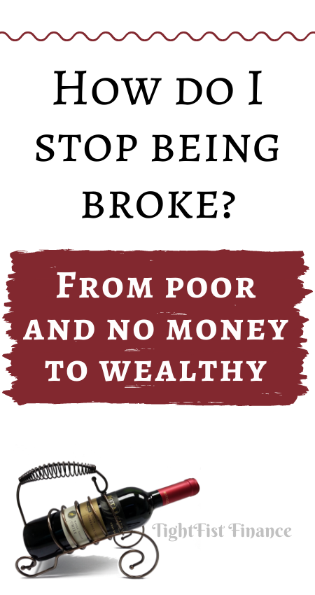 How do I stop being broke From poor and no money to wealthy.