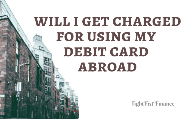 TFF22-079 - Will I get charged for using my debit card abroad